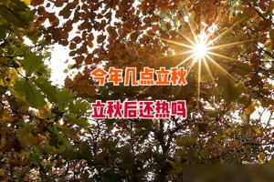 今天立秋，几点几分？今年晚立秋还是早立秋，秋后还热吗？